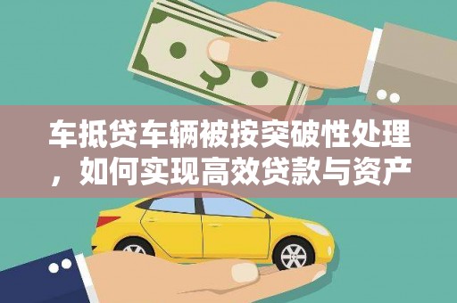 溪湖车抵贷车辆被按突破性处理，如何实现高效贷款与资产优化？