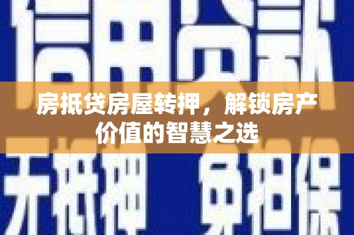 澄海房抵贷房屋转押，解锁房产价值的智慧之选
