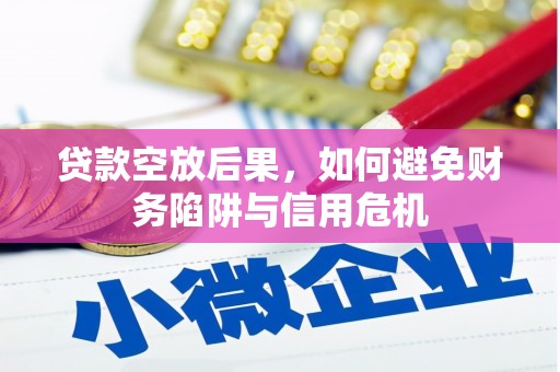 弓长岭贷款空放后果，如何避免财务陷阱与信用危机