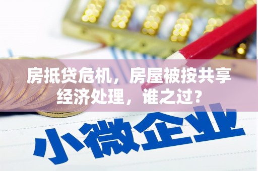 余杭房抵贷危机，房屋被按共享经济处理，谁之过？