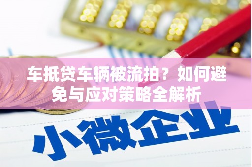 广河车抵贷车辆被流拍？如何避免与应对策略全解析