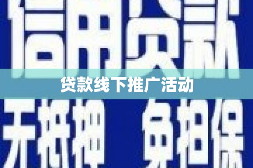 黄南贷款线下推广活动