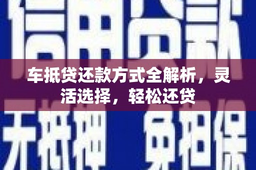 石峰车抵贷还款方式全解析，灵活选择，轻松还贷