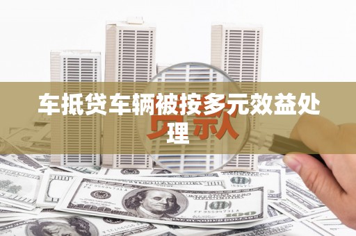 依兰车抵贷车辆被按多元效益处理