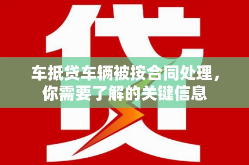 余杭车抵贷车辆被按合同处理，你需要了解的关键信息