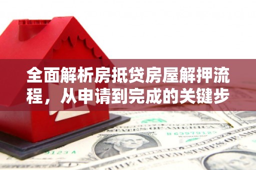 九龙城全面解析房抵贷房屋解押流程，从申请到完成的关键步骤