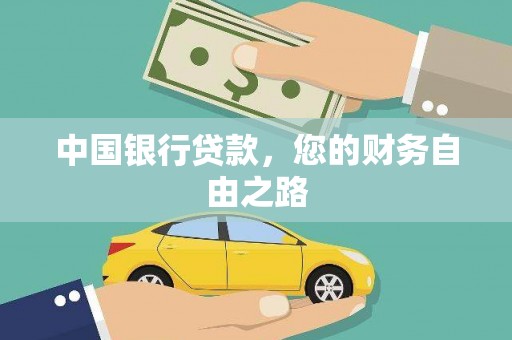  中国银行贷款，您的财务自由之路
