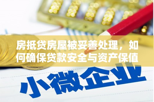 定结房抵贷房屋被妥善处理，如何确保贷款安全与资产保值