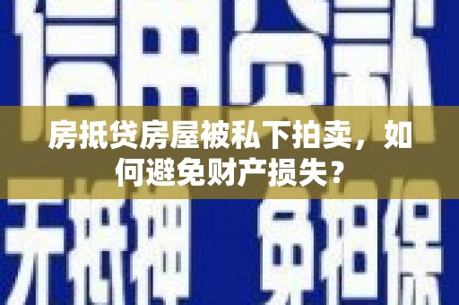 大关房抵贷房屋被私下拍卖，如何避免财产损失？