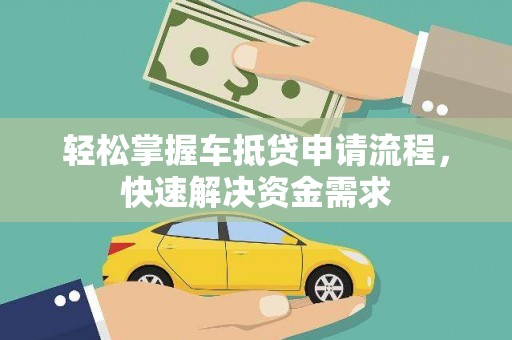 炎陵轻松掌握车抵贷申请流程，快速解决资金需求