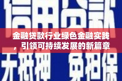 牟定金融贷款行业绿色金融实践，引领可持续发展的新篇章