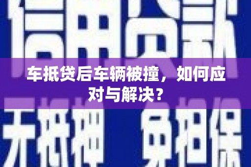 新疆车抵贷后车辆被撞，如何应对与解决？