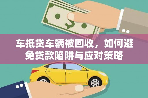 丰南车抵贷车辆被回收，如何避免贷款陷阱与应对策略