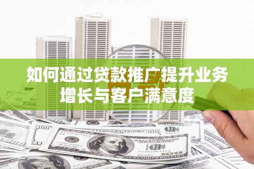 长寿如何通过贷款推广提升业务增长与客户满意度