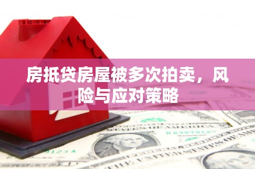 花坛房抵贷房屋被多次拍卖，风险与应对策略