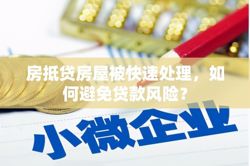 花坛房抵贷房屋被快速处理，如何避免贷款风险？