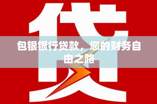 巴楚包银银行贷款，您的财务自由之路