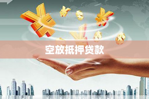 罗山空放抵押贷款