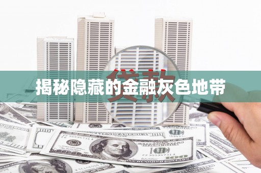 阿鲁科尔沁旗揭秘隐藏的金融灰色地带