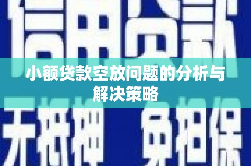 阿鲁科尔沁旗小额贷款空放问题的分析与解决策略