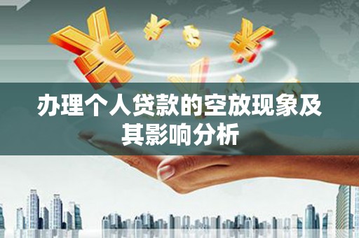 青龙办理个人贷款的空放现象及其影响分析