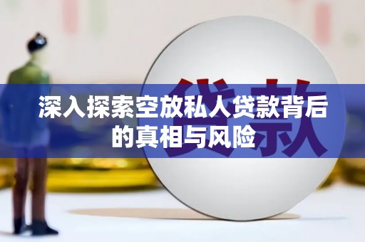 白沙深入探索空放私人贷款背后的真相与风险