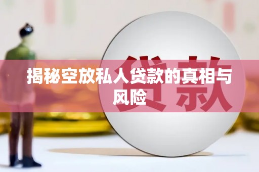 绥化揭秘空放私人贷款的真相与风险