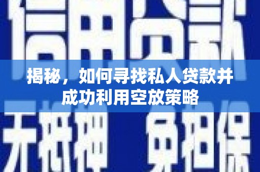 枞阳揭秘，如何寻找私人贷款并成功利用空放策略