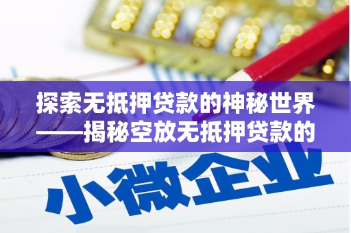 东引探索无抵押贷款的神秘世界——揭秘空放无抵押贷款的魅力与风险