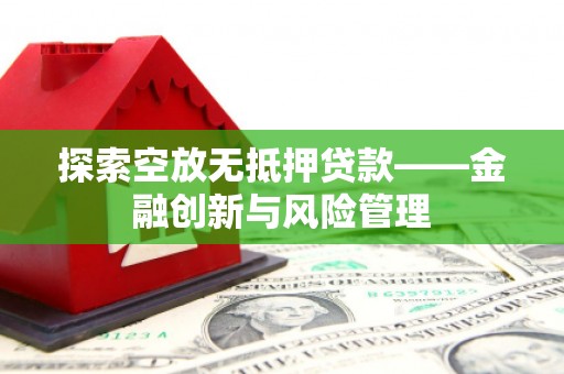 红花岗探索空放无抵押贷款——金融创新与风险管理