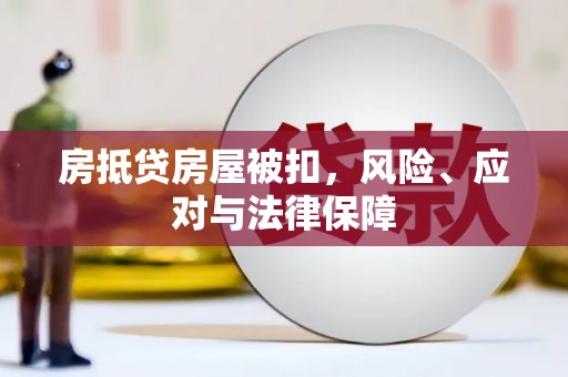 怀远房抵贷房屋被扣，风险、应对与法律保障