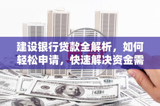 兴隆建设银行贷款全解析，如何轻松申请，快速解决资金需求？