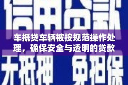 广南车抵贷车辆被按规范操作处理，确保安全与透明的贷款流程