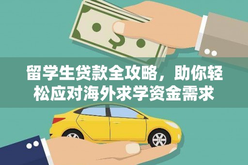 定兴留学生贷款全攻略，助你轻松应对海外求学资金需求