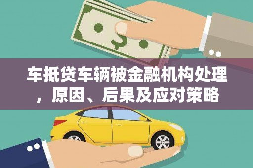 济源车抵贷车辆被金融机构处理，原因、后果及应对策略
