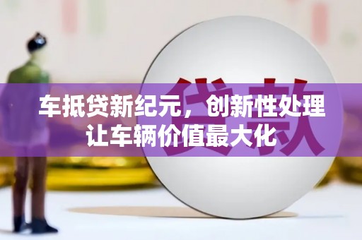 琼中车抵贷新纪元，创新性处理让车辆价值最大化